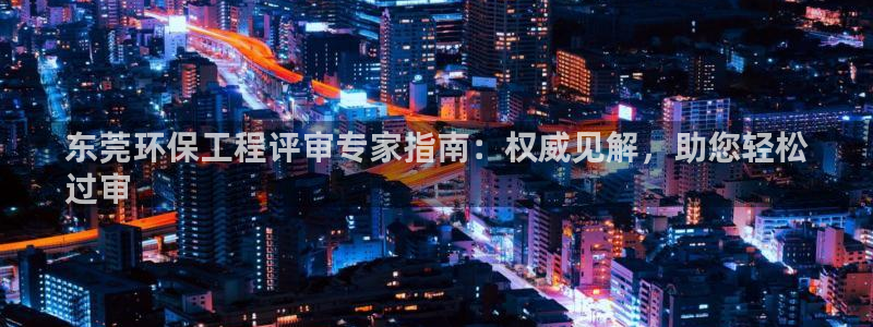 彩名堂手机版官网：东莞环保工程评审专