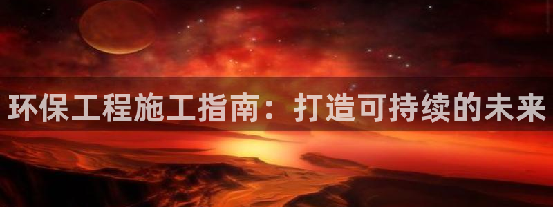 彩名堂预测：环保工程施工指南：打造可
