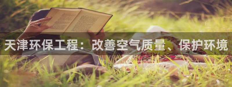 彩名堂旧版本：天津环保工程：改善空气质量、保护环境