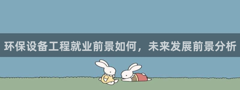 彩名堂APP下载：环保设备工程就业前