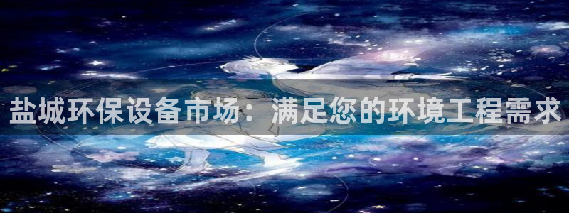 彩名堂幸运飞船计划：盐城环保设备市场