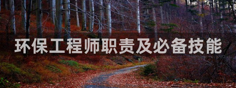 彩名堂开奖结果查询：环保工程师职责及