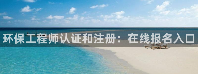 彩名堂计划官方下载网址：环保工程师认证和注册：在线报名入口
