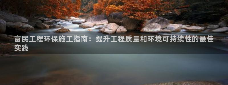 彩名堂怎么用不输：富民工程环保施工指